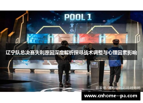 辽宁队总决赛失利原因深度解析探寻战术调整与心理因素影响
